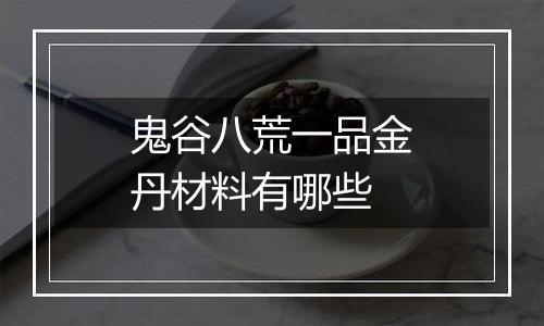 鬼谷八荒一品金丹材料有哪些