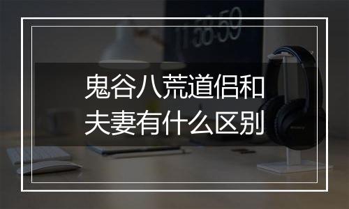 鬼谷八荒道侣和夫妻有什么区别