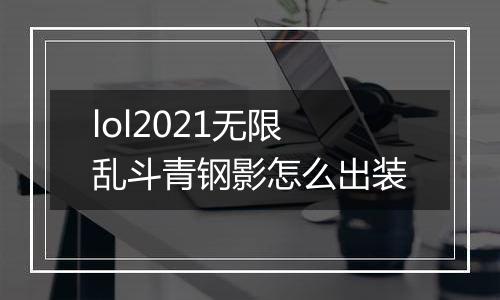 lol2021无限乱斗青钢影怎么出装