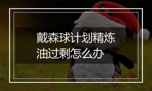 戴森球计划精炼油过剩怎么办