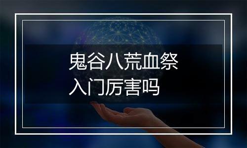 鬼谷八荒血祭入门厉害吗