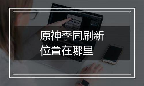 原神季同刷新位置在哪里