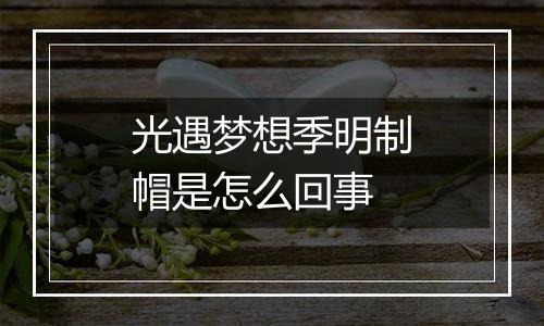 光遇梦想季明制帽是怎么回事