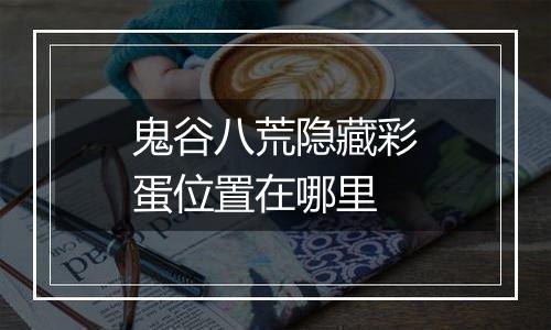 鬼谷八荒隐藏彩蛋位置在哪里