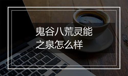 鬼谷八荒灵能之泉怎么样