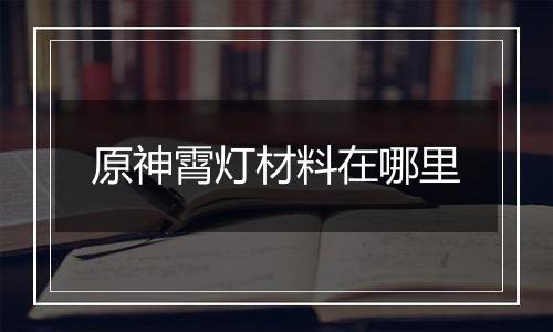 原神霄灯材料在哪里