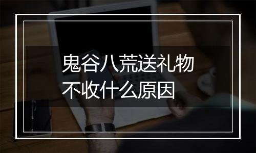 鬼谷八荒送礼物不收什么原因