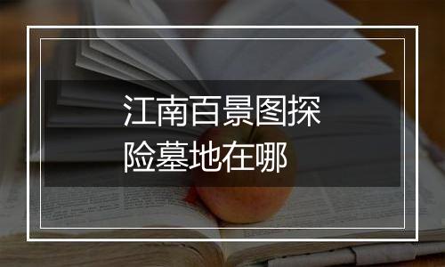 江南百景图探险墓地在哪