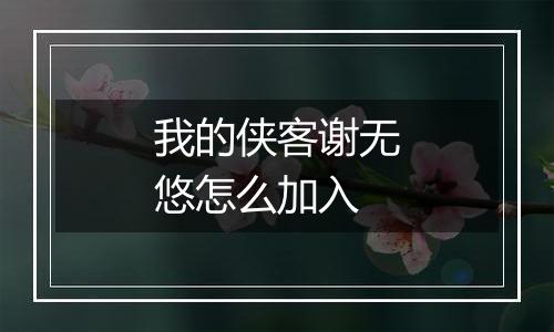 我的侠客谢无悠怎么加入