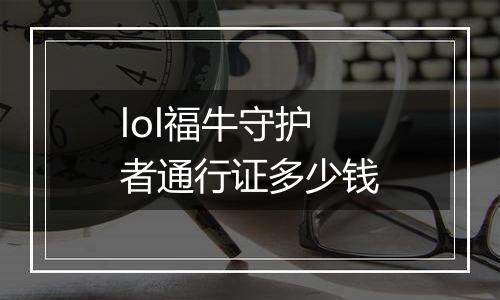 lol福牛守护者通行证多少钱