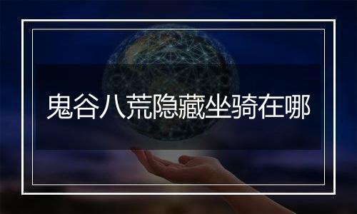 鬼谷八荒隐藏坐骑在哪