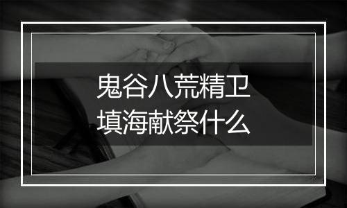 鬼谷八荒精卫填海献祭什么