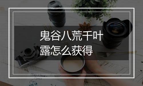 鬼谷八荒千叶露怎么获得