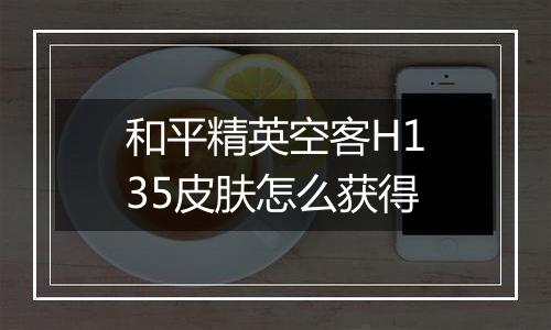 和平精英空客H135皮肤怎么获得