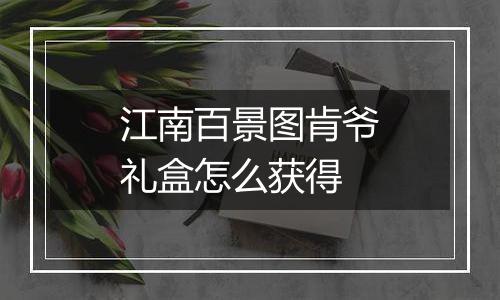 江南百景图肯爷礼盒怎么获得