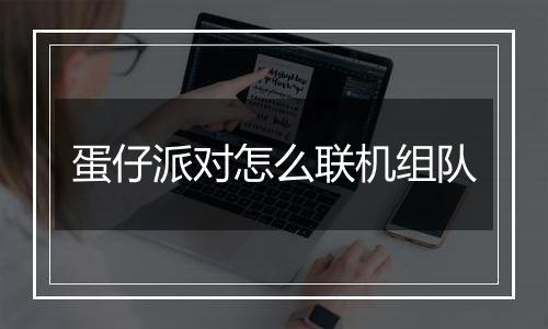 蛋仔派对怎么联机组队