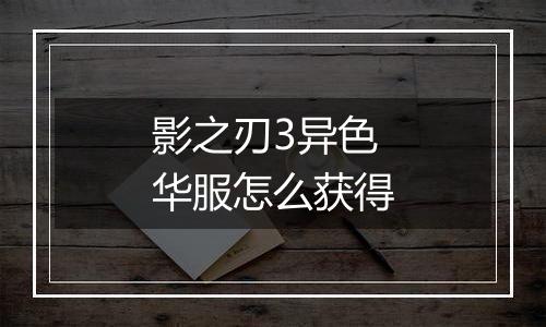 影之刃3异色华服怎么获得