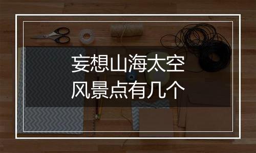 妄想山海太空风景点有几个