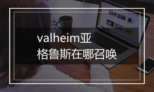 valheim亚格鲁斯在哪召唤
