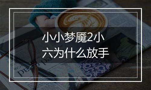 小小梦魇2小六为什么放手