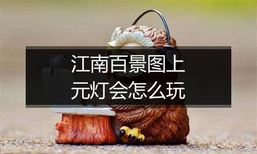 江南百景图上元灯会怎么玩