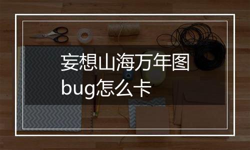妄想山海万年图bug怎么卡