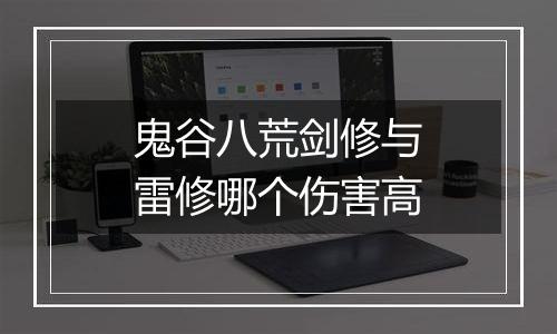 鬼谷八荒剑修与雷修哪个伤害高