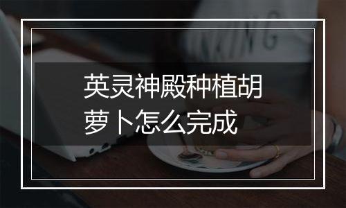 英灵神殿种植胡萝卜怎么完成