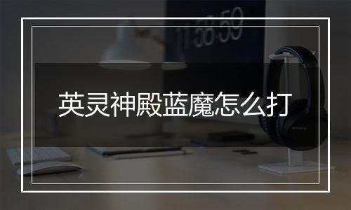 英灵神殿蓝魔怎么打