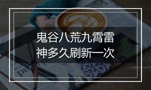 鬼谷八荒九霄雷神多久刷新一次