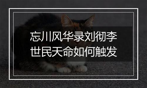 忘川风华录刘彻李世民天命如何触发