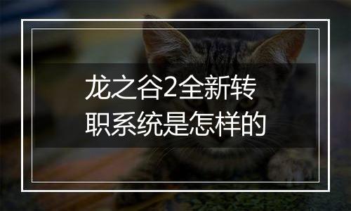 龙之谷2全新转职系统是怎样的