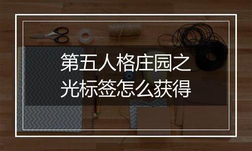 第五人格庄园之光标签怎么获得