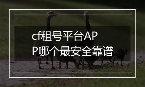 cf租号平台APP哪个最安全靠谱