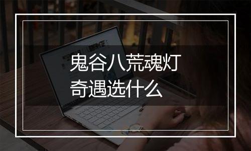 鬼谷八荒魂灯奇遇选什么
