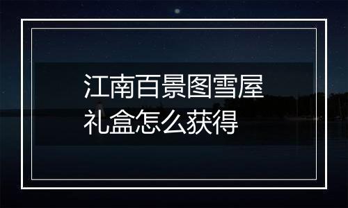 江南百景图雪屋礼盒怎么获得