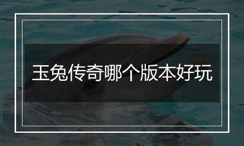 玉兔传奇哪个版本好玩