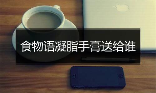 食物语凝脂手膏送给谁