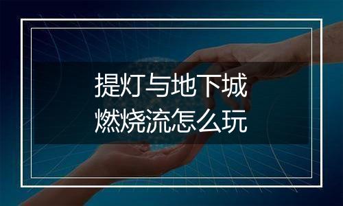 提灯与地下城燃烧流怎么玩