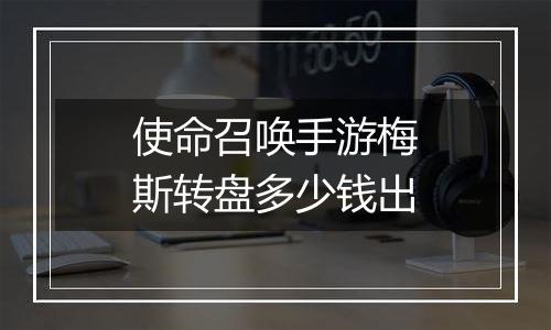 使命召唤手游梅斯转盘多少钱出