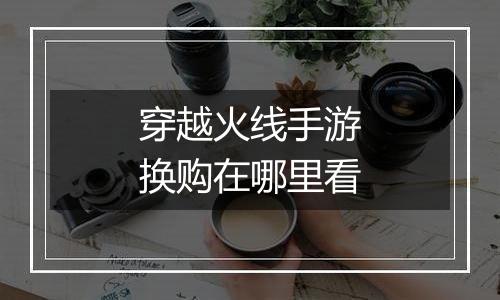 穿越火线手游换购在哪里看