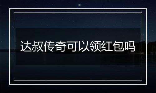 达叔传奇可以领红包吗