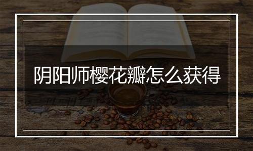 阴阳师樱花瓣怎么获得