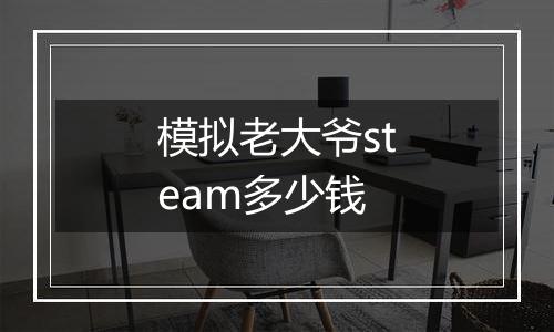 模拟老大爷steam多少钱