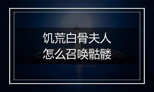 饥荒白骨夫人怎么召唤骷髅