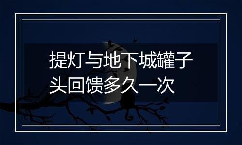 提灯与地下城罐子头回馈多久一次