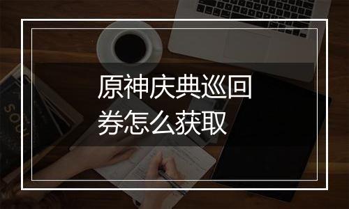原神庆典巡回券怎么获取