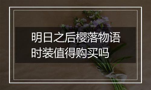 明日之后樱落物语时装值得购买吗