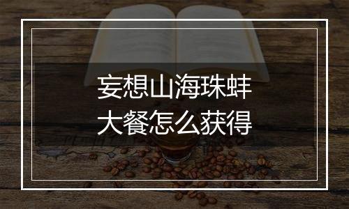 妄想山海珠蚌大餐怎么获得