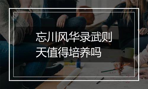 忘川风华录武则天值得培养吗